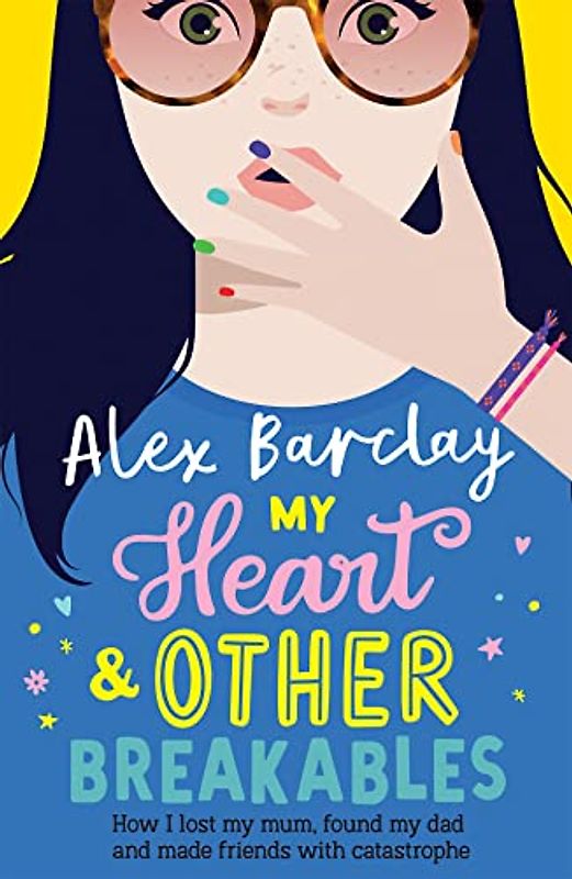 My Heart & Other Breakables: How I lost my mum, found my dad, and made friends with catastrophe: New for 2023, a funny diary novel about friendship and family