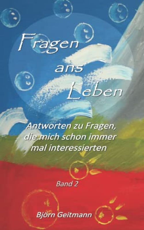 Fragen ans Leben: Antworten zu Fragen, die mich schon immer mal interessierten Band 2
