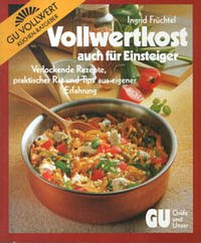 Vollwertkost - auch für Einsteiger. Verlockende Rezepte, praktischer Rat und Tips aus eigener Erfahrung