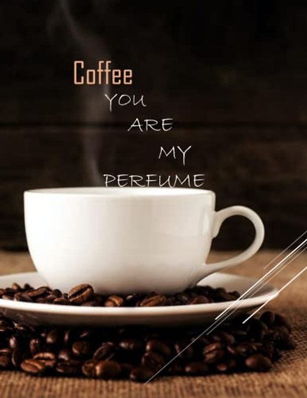 COFFEE YOU ARE MY PERFUME: COFFEE YOU ARE MY PERFUME: Photography Coffee Table Book for All: An Amazing Group Of Pictures For Relaxing & ... Images (8.5"*11") Paperback March 15,2023 .