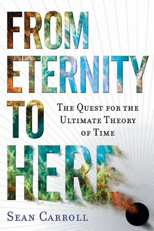 From Eternity to Here: The Quest for the Ultimate Theory of Time - Sean Carroll