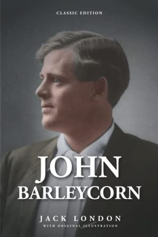 John Barleycorn: by Jack London with Classic Illustrations