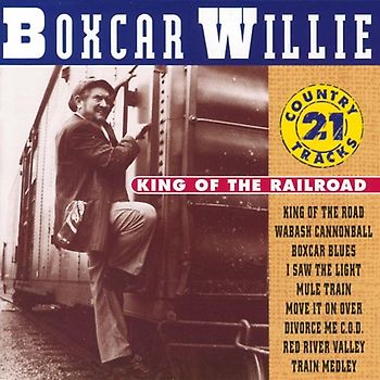 Boxcar Willie - King of The Railroad (Dieser Titel enthält Re-Recordings)