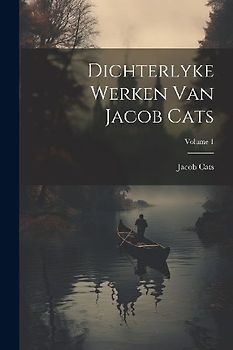 Dichterlyke Werken Van Jacob Cats; Volume 1