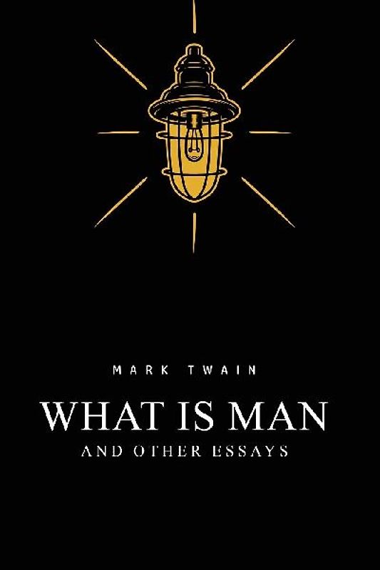 What Is Man? And Other Essays