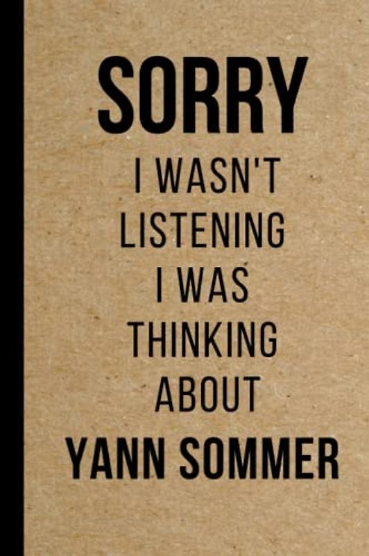 Sorry I wasn't listening I was thinking about Yann Sommer: Blank Lined Notebook Journal , Perfect Birthday Gift for Yann Sommer Lovers ,120 pages 6x9 inches (Composition Notebook Journal)