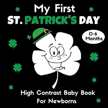 My First St. Patrick's Day, High Contrast Baby Book 0-6 Months: Beautiful Black and White Patterns and Images for Visual Stimulation of Your Newborn | Perfect Gift for Babies