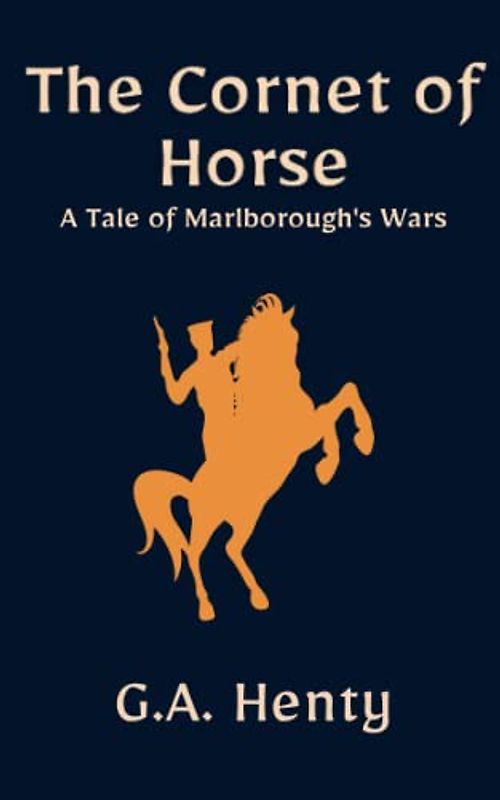 The Cornet of Horse: A Tale of Marlborough's Wars: The Historical Fiction Adventure Novel (Annotated)