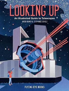 Looking Up: An Illustrated Guide to Telescopes: 1