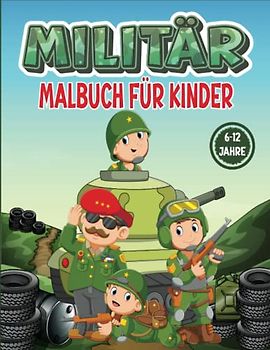 Militär Malbuch für Kinder von 8-12 Jahren: Malbuch für Kinder im Alter von 8-12 Jahren mit einer Reihe von Armeeillustrationen von Panzern, Soldaten, Hubschraubern und mehr...)