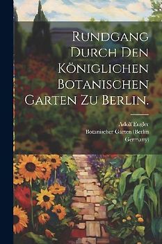 Rundgang durch den königlichen Botanischen Garten zu Berlin.