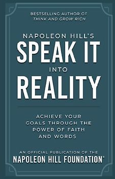 Napoleon Hill's Speak It Into Reality