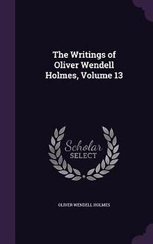 The Writings of Oliver Wendell Holmes, Volume 13