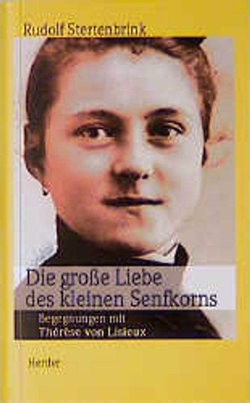 Die grosse Liebe des kleinen Senfkorns. Begegnungen mit Thérèse von Lisieux, der neuen Kirchenlehrerin