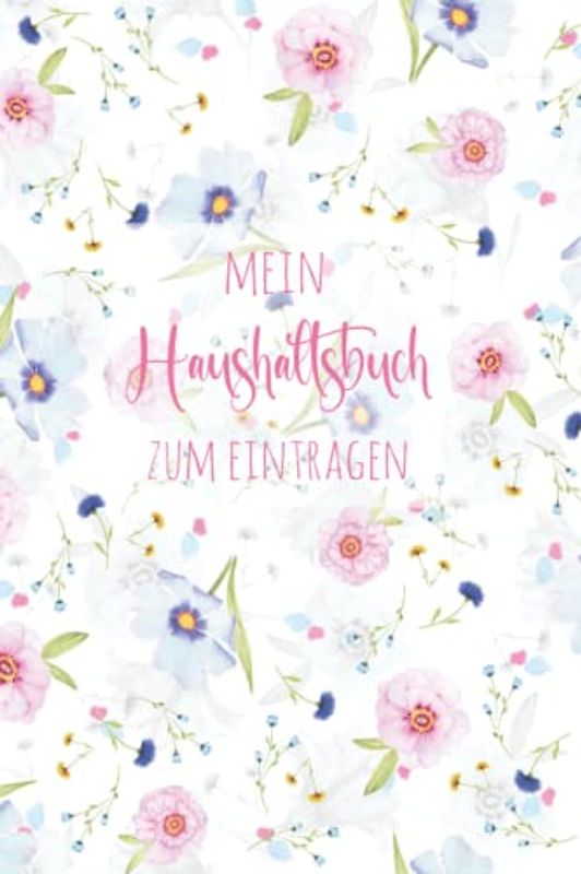 Haushaltsbuch: Mein Haushaltsbuch zum Eintragen Mit übersichtlichen Tabellen zum Eintragen aller Ein- und Ausgaben. Eintragbuch. Alle Finanzen im Griff haben , DIN A5