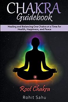 Chakra Guidebook: Root Chakra: Healing and Balancing One Chakra at a Time for Health, Happiness, and Peace