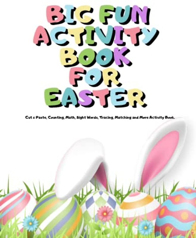 Big Fun Activity Book For Easter: Cut & Paste, Counting, Math, Sight Words, Tracing, Matching and More Activity Book.
