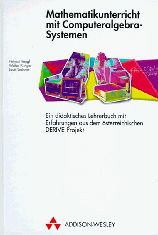Mathematikunterricht mit Computeralgebra-Systemen. Ein didaktisches Lehrbuch mit Erfahrungen aus dem österreichischen DERIVE-Projekt