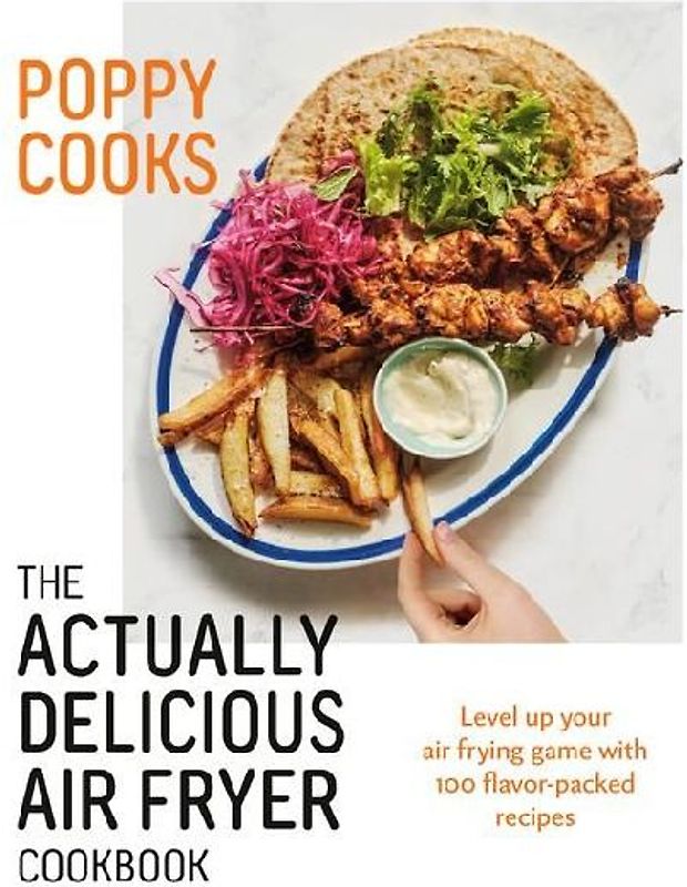 Poppy Cooks: The Actually Delicious Air Fryer Cookbook