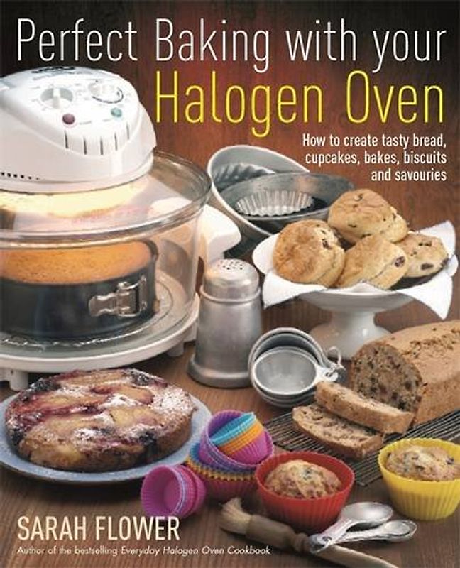 Perfect Baking with Your Halogen Oven - Flower, Sarah