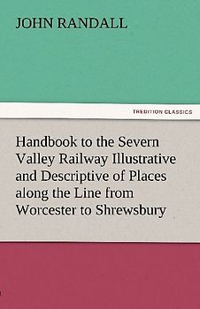 Handbook to the Severn Valley Railway Illustrative and Descriptive of Places along the Line from Worcester to Shrewsbury