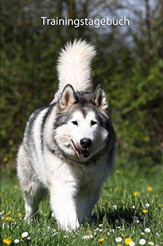 Trainingstagebuch: für Deinen Alaskan Malamute - mit Vorlagen schnell und einfach das Hundetraining dokumentieren (Alaskan Malamute - alle Bücher: ... Krankenakte und Welpentagebuch, Band 4)