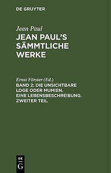 Jean Paul: Jean Paul’s Sämmtliche Werke / Die unsichtbare Loge oder Mumien. Eine Lebensbeschreibung. Zweiter Teil