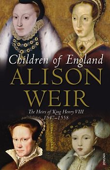 Children of England: The Heirs of King Henry VIII 1547-1558 - Weir, Alison
