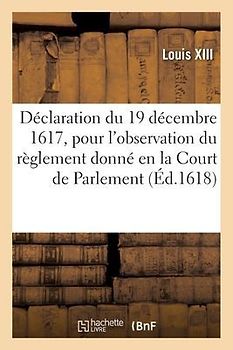 Déclaration du 19 décembre 1617, pour l'observation du règlement donné en la Court de Parlement