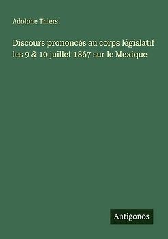 Discours prononcés au corps législatif les 9 & 10 juillet 1867 sur le Mexique