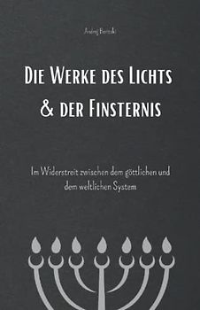 Die Werke des Lichts & der Finsternis: Im Widerstreit zwischen dem göttlichen und dem weltlichen System