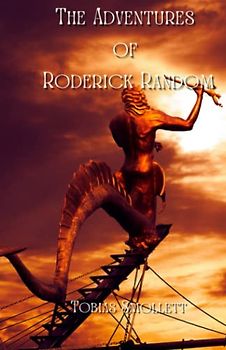 The Adventures of Roderick Random: Life and Times of the Scottish rogue Roderick Random.: Original 18th Century Full Text (Annotated)