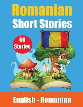 Short Stories in Romanian English and Romanian Stories Side by Side: Learn the Romanian language Through Short Stories Romanian Made Easy