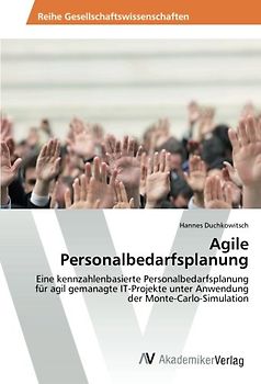Agile Personalbedarfsplanung: Eine kennzahlenbasierte Personalbedarfsplanung für agil gemanagte IT-Projekte unter Anwendung der Monte-Carlo-Simulation
