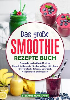 Das große Smoothie Rezepte Buch