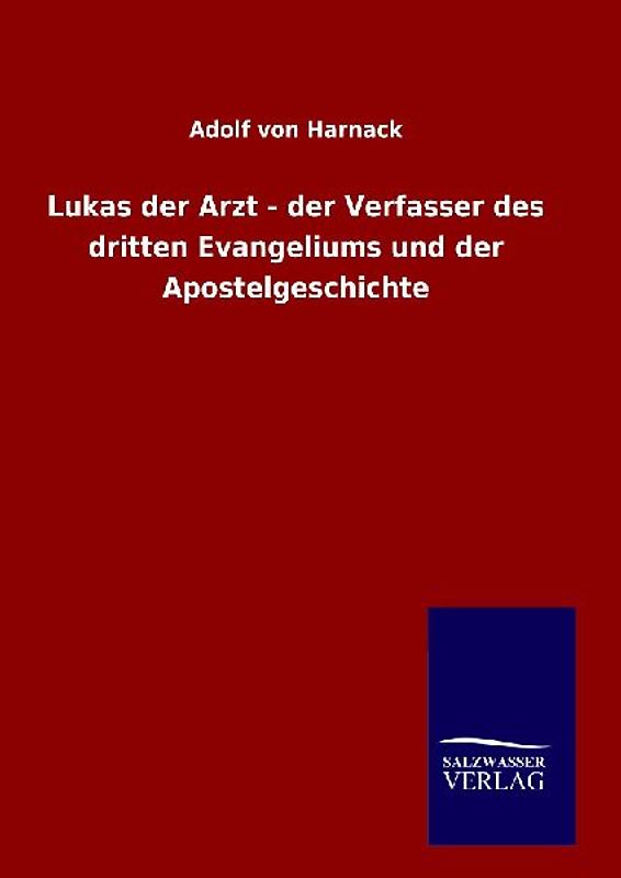 Lukas der Arzt - der Verfasser des dritten Evangeliums und der Apostelgeschichte