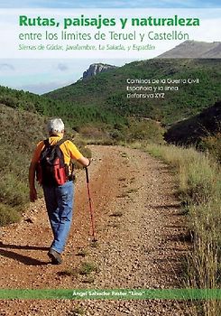 Rutas, paisaje y naturaleza entre los límites de Teruel y Castellón : Sierras de Gúdar, Javalambre, La Salada y Espadán : caminos de la Guerra Civil española y la línea defensiva XYZ