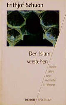 Den Islam verstehen. Innere Lehre und mystische Erfahrung