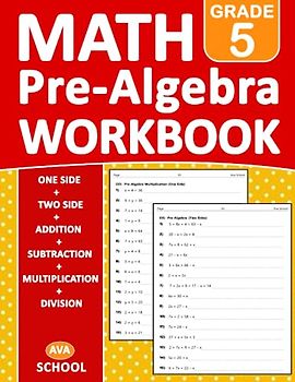 Pre Algebra Workbook Grade 5: Pre Algebra Math Workbook For 5th Grade Addition, Subtraction, Multiplication, Division - One side - Two Side - With ... Worksheets For homeschooling or Classroom
