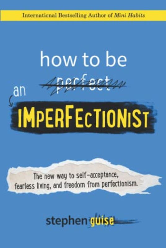 How to Be an Imperfectionist: The New Way to Self-Acceptance, Fearless Living, and Freedom from Perfectionism