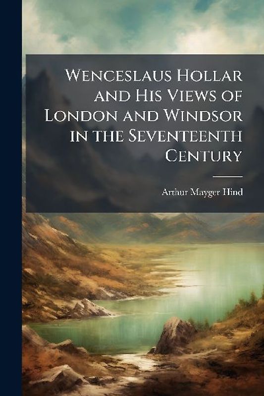 Wenceslaus Hollar and His Views of London and Windsor in the Seventeenth Century