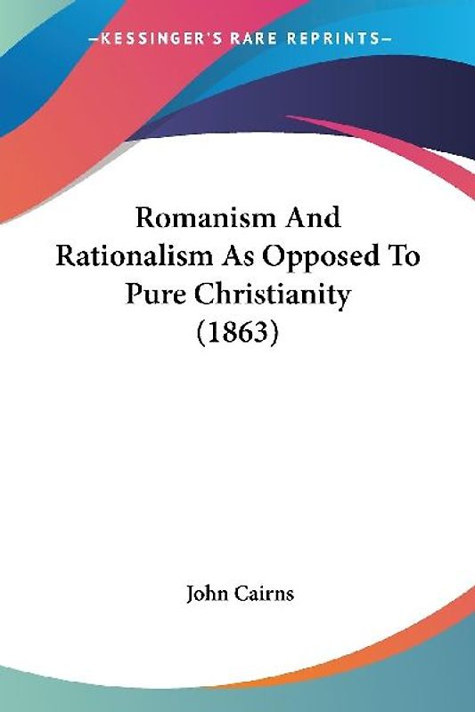 Romanism And Rationalism As Opposed To Pure Christianity (1863)