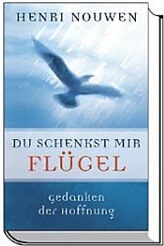 Du schenkst mir Flügel. Gedanken der Hoffnung