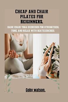 Cheap Chair pilates for beiginners.: Basic chair yoga exercises for strengthen, tone, and relax with seatExercises. (Wall pilates for beiginners)