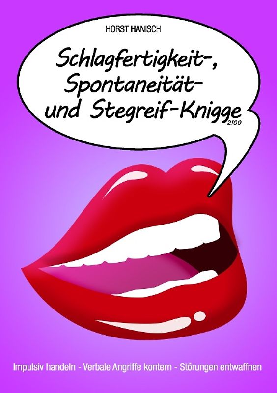 Schlagfertigkeit-, Spontaneität- und Stegreif-Knigge 2100