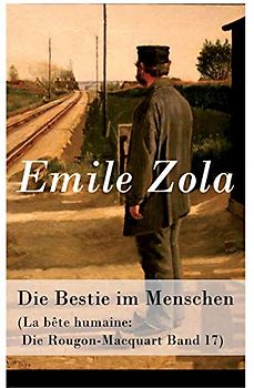Die Bestie im Menschen (La bête humaine: Die Rougon-Macquart Band 17)