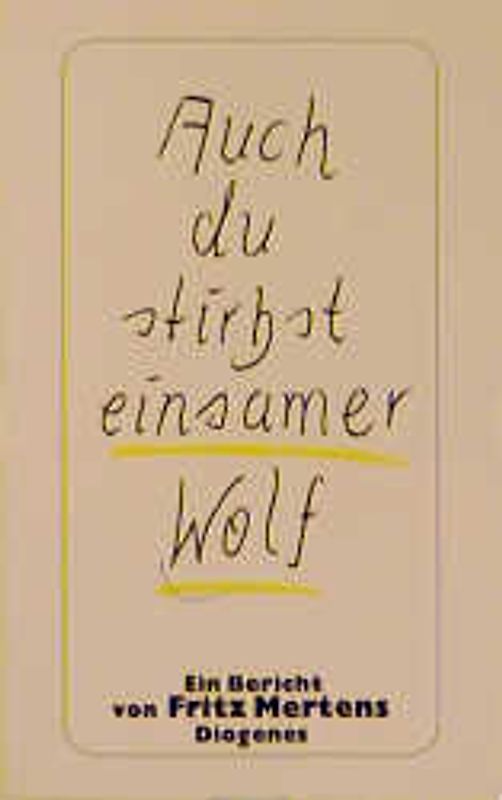 Auch du stirbst, einsamer Wolf. Ein Bericht