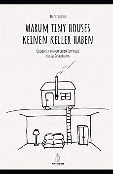 Warum Tiny Houses keine Keller haben: Geschichten aus dem ersten Tiny House Village Deutschlands (THV, Band 1)