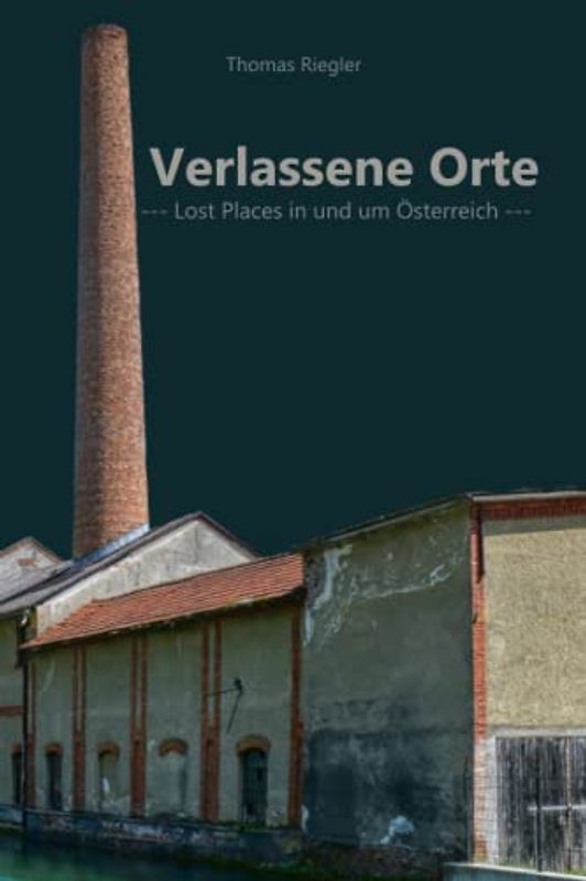 Verlassene Orte: Lost Places in und um Österreich - Teil 3