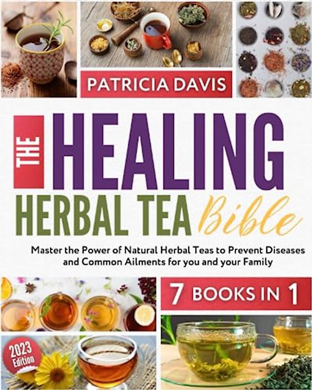 The Healing Herbal Tea Bible 7 in 1: Master the Power of Natural Herbal Teas to Prevent Diseases and Common Ailments for you and your Family